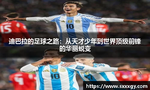 迪巴拉的足球之路:从天才少年到世界顶级前锋的华丽蜕变